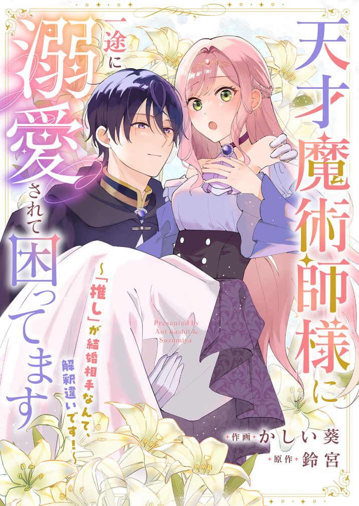 天才魔術師様に一途に溺愛されて困ってます～「推し」が結婚相手なんて、解釈違いです！～　かしい葵・鈴宮