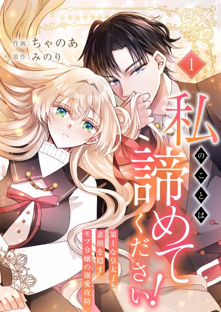 私のことは諦めてください！～策士な皇太子と素顔を隠すモブ令嬢の溺愛攻防～① ちゃのあ・みのり