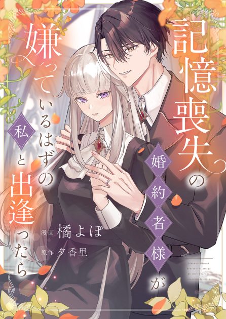 記憶喪失の婚約者様が嫌っているはずの私と出逢ったら 橘よぽ・夕香里