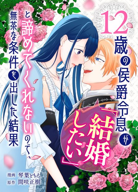 12歳の侯爵令息が「結婚したい」と諦めてくれないので、無茶な条件を出した結果 琴葉ともえ・間咲正樹