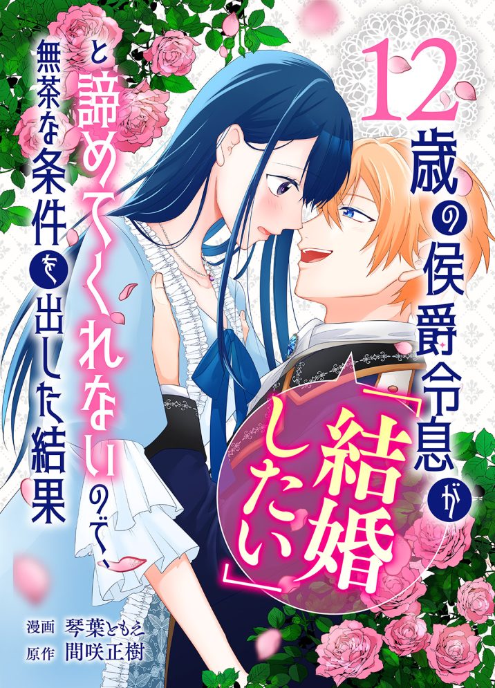 12歳の侯爵令息が「結婚したい」と諦めてくれないので、無茶な条件を出した結果　琴葉ともえ・間咲正樹