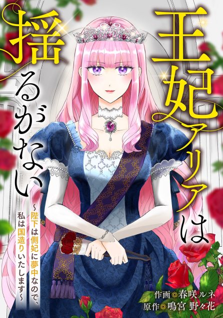春咲ルネ／鳴宮 野々花：王妃アリアは揺るがない～陛下は側妃に夢中なので、私は国造りいたします～