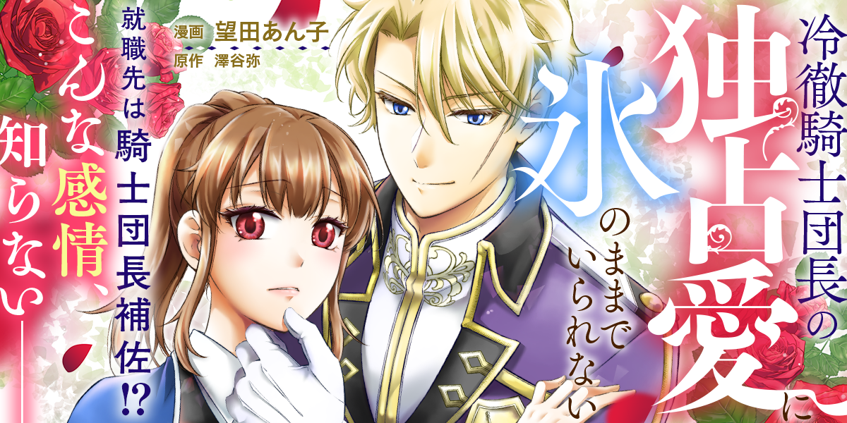 冷徹騎士団長の独占愛に氷のままでいられない